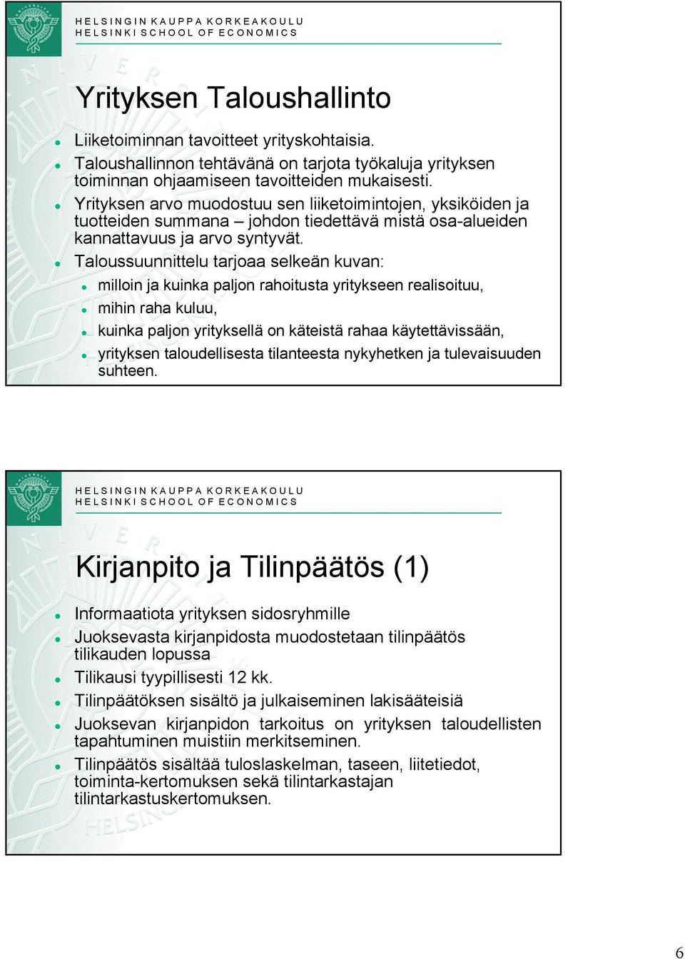 Taloussuunnittelu tarjoaa selkeän kuvan: milloin ja kuinka paljon rahoitusta yritykseen realisoituu, mihin raha kuluu, kuinka paljon yrityksellä on käteistä rahaa käytettävissään, yrityksen