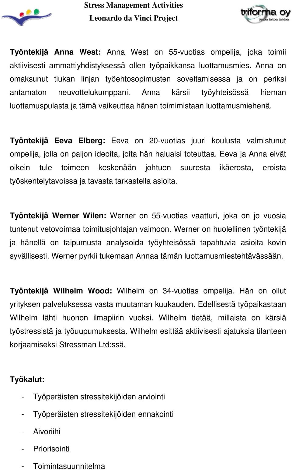 Anna kärsii työyhteisössä hieman luottamuspulasta ja tämä vaikeuttaa hänen toimimistaan luottamusmiehenä.