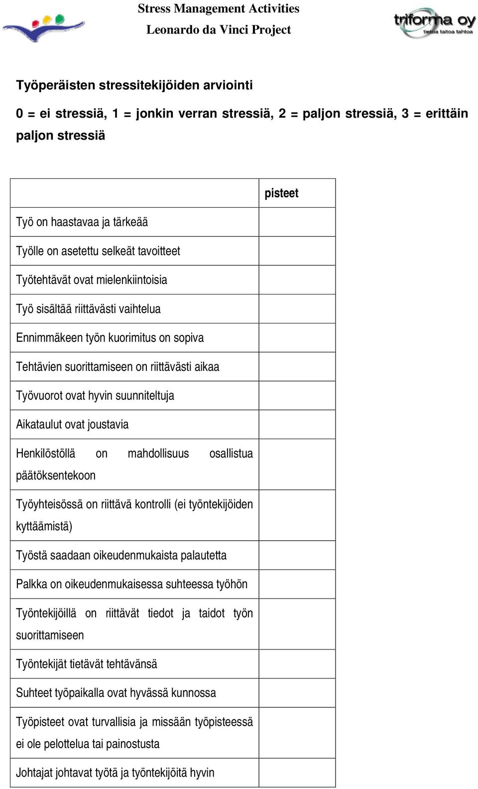 Aikataulut ovat joustavia Henkilöstöllä on mahdollisuus osallistua päätöksentekoon Työyhteisössä on riittävä kontrolli (ei työntekijöiden kyttäämistä) Työstä saadaan oikeudenmukaista palautetta