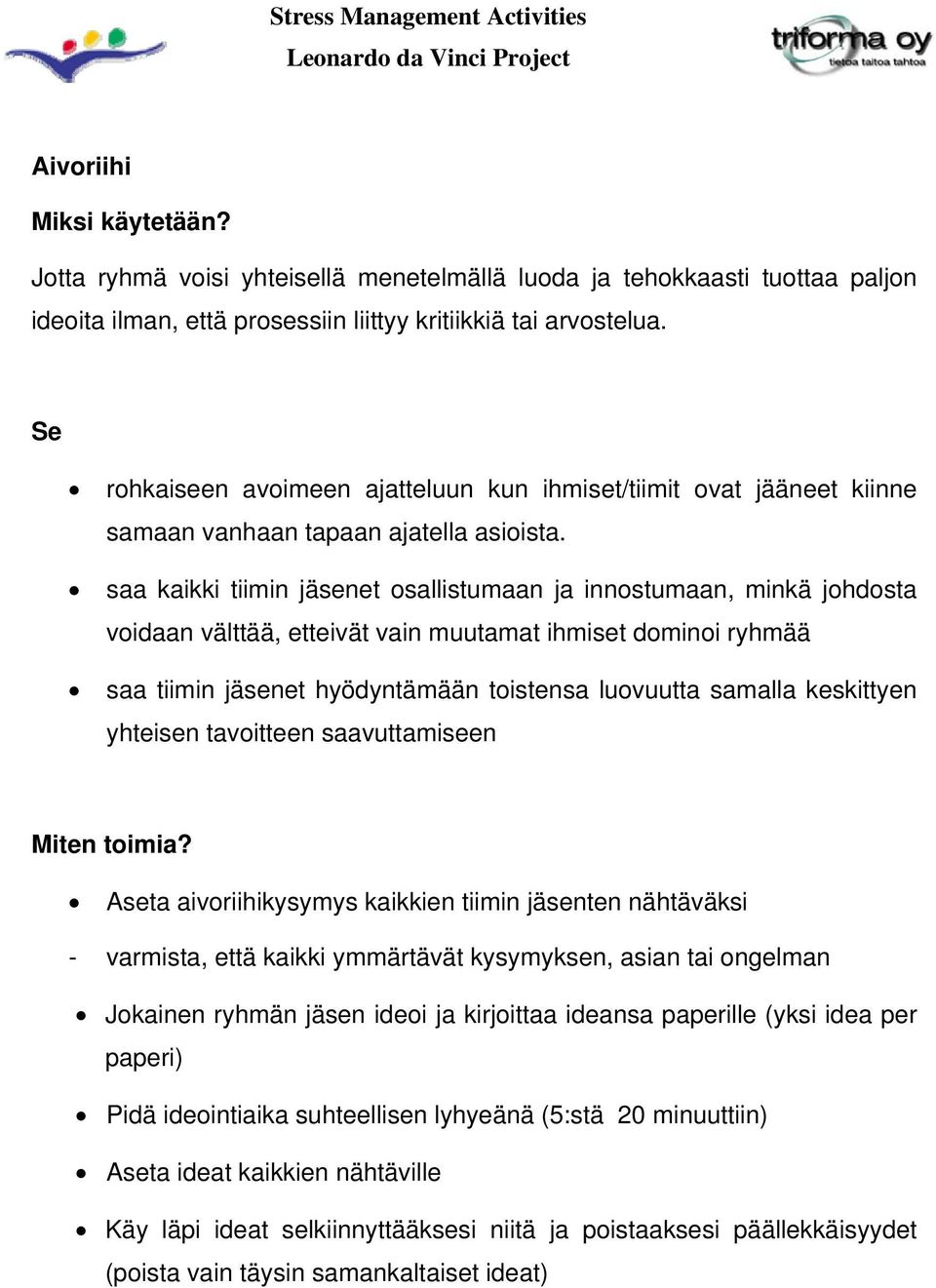 saa kaikki tiimin jäsenet osallistumaan ja innostumaan, minkä johdosta voidaan välttää, etteivät vain muutamat ihmiset dominoi ryhmää saa tiimin jäsenet hyödyntämään toistensa luovuutta samalla