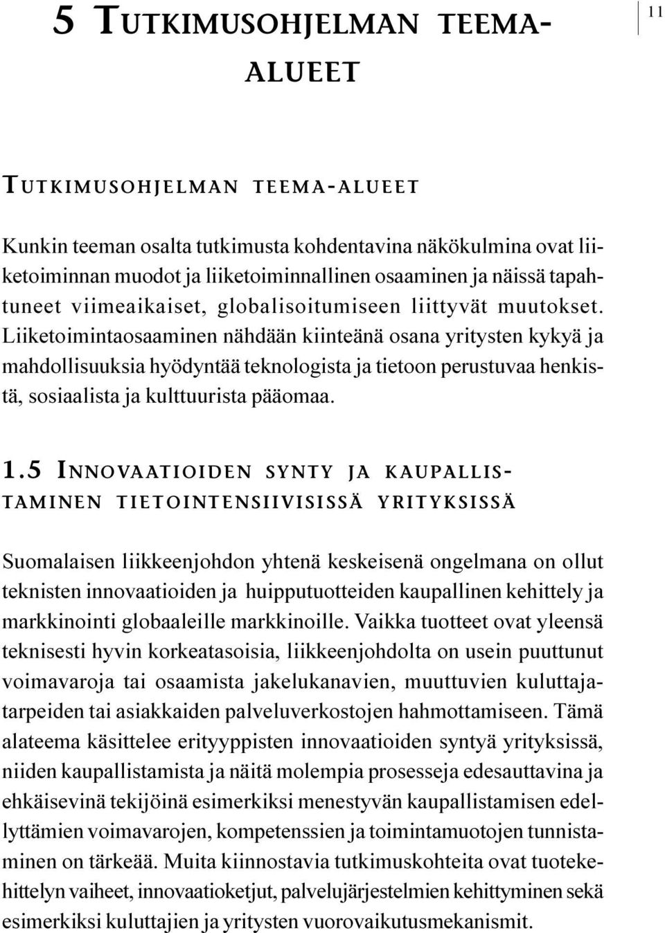 henkistä, sosiaalista ja kulttuurista pääomaa 1 5 INNOVAATIOIDEN SYNTY JA KAUPALLIS- TAMINEN TIETOINTENSIIVISISSÄ YRITYKSISSÄ Suomalaisen liikkeenjohdon yhtenä keskeisenä ongelmana on ollut teknisten