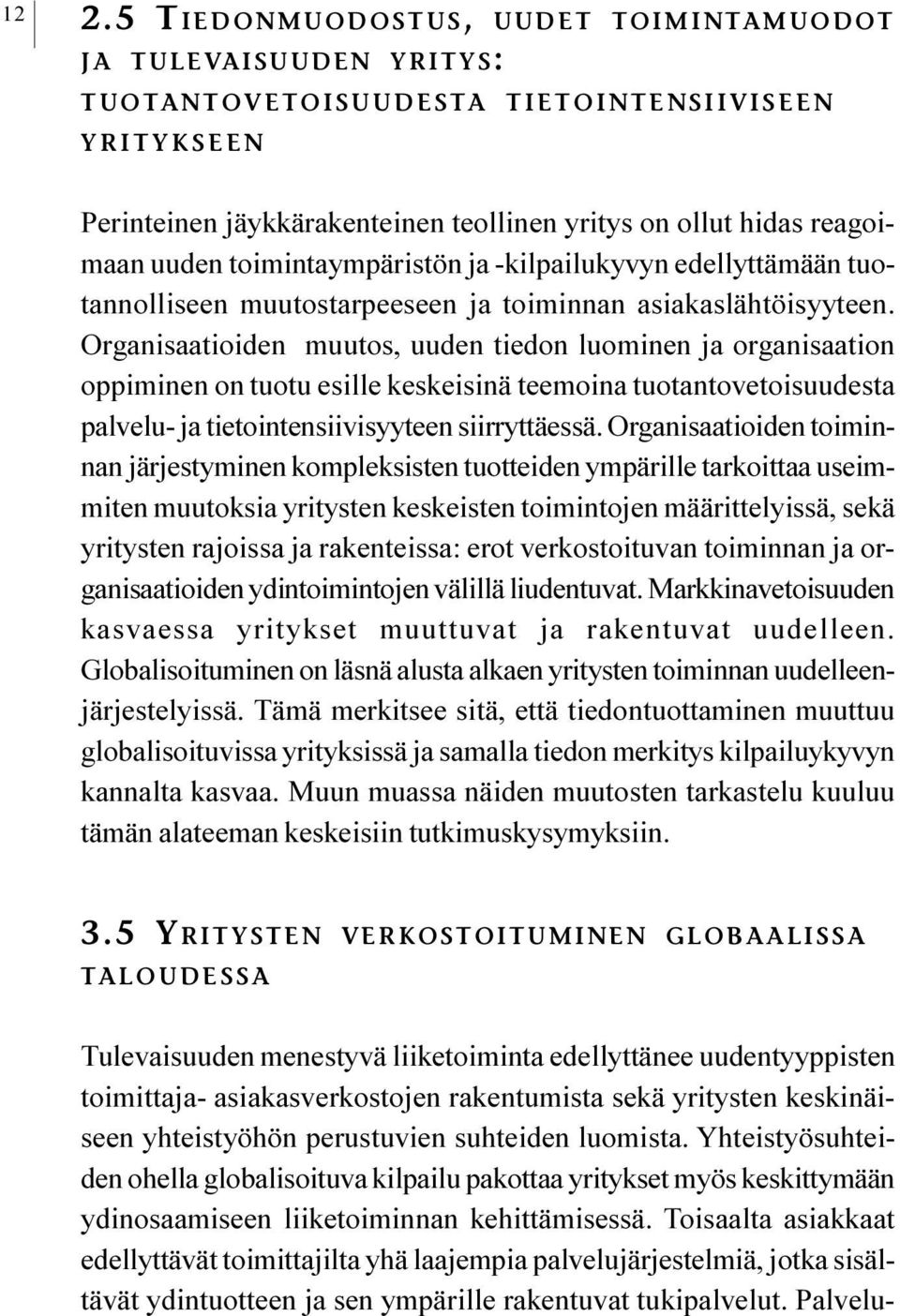 on tuotu esille keskeisinä teemoina tuotantovetoisuudesta palvelu- ja tietointensiivisyyteen siirryttäessä Organisaatioiden toiminnan järjestyminen kompleksisten tuotteiden ympärille tarkoittaa