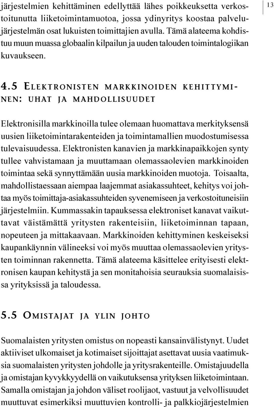 huomattava merkityksensä uusien liiketoimintarakenteiden ja toimintamallien muodostumisessa tulevaisuudessa Elektronisten kanavien ja markkinapaikkojen synty tullee vahvistamaan ja muuttamaan