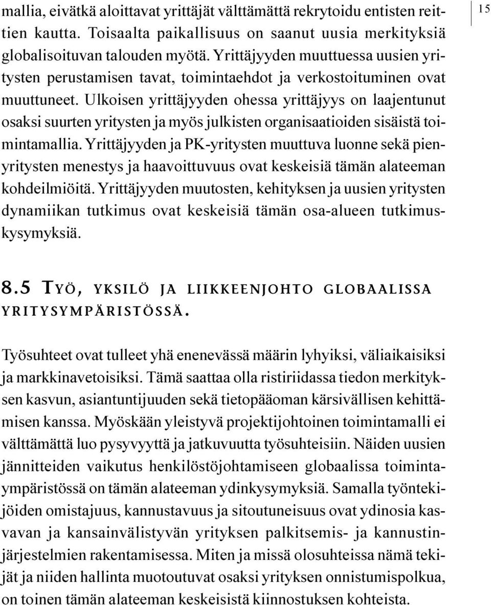 sisäistä toimintamallia Yrittäjyyden ja PK-yritysten muuttuva luonne sekä pienyritysten menestys ja haavoittuvuus ovat keskeisiä tämän alateeman kohdeilmiöitä Yrittäjyyden muutosten, kehityksen ja