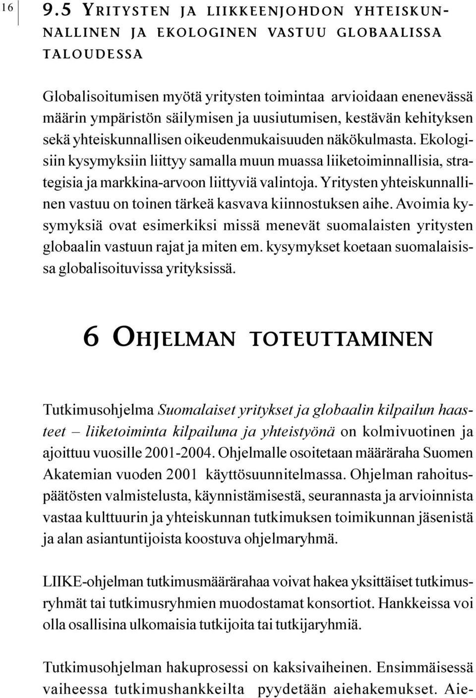 liittyviä valintoja Yritysten yhteiskunnallinen vastuu on toinen tärkeä kasvava kiinnostuksen aihe Avoimia kysymyksiä ovat esimerkiksi missä menevät suomalaisten yritysten globaalin vastuun rajat ja