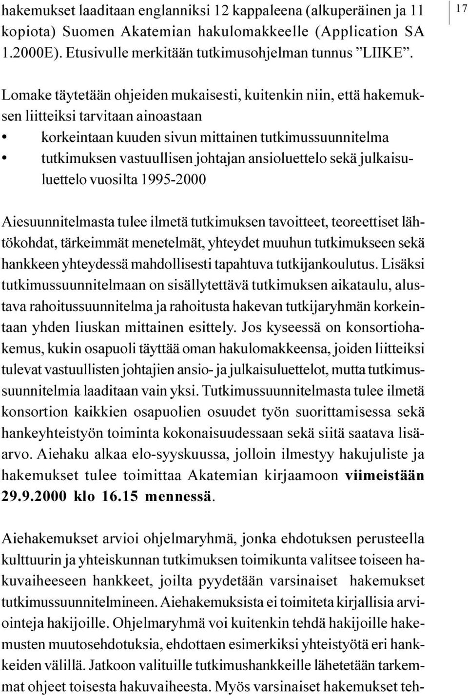 sekä julkaisuluettelo vuosilta 1995-2000 Aiesuunnitelmasta tulee ilmetä tutkimuksen tavoitteet, teoreettiset lähtökohdat, tärkeimmät menetelmät, yhteydet muuhun tutkimukseen sekä hankkeen yhteydessä