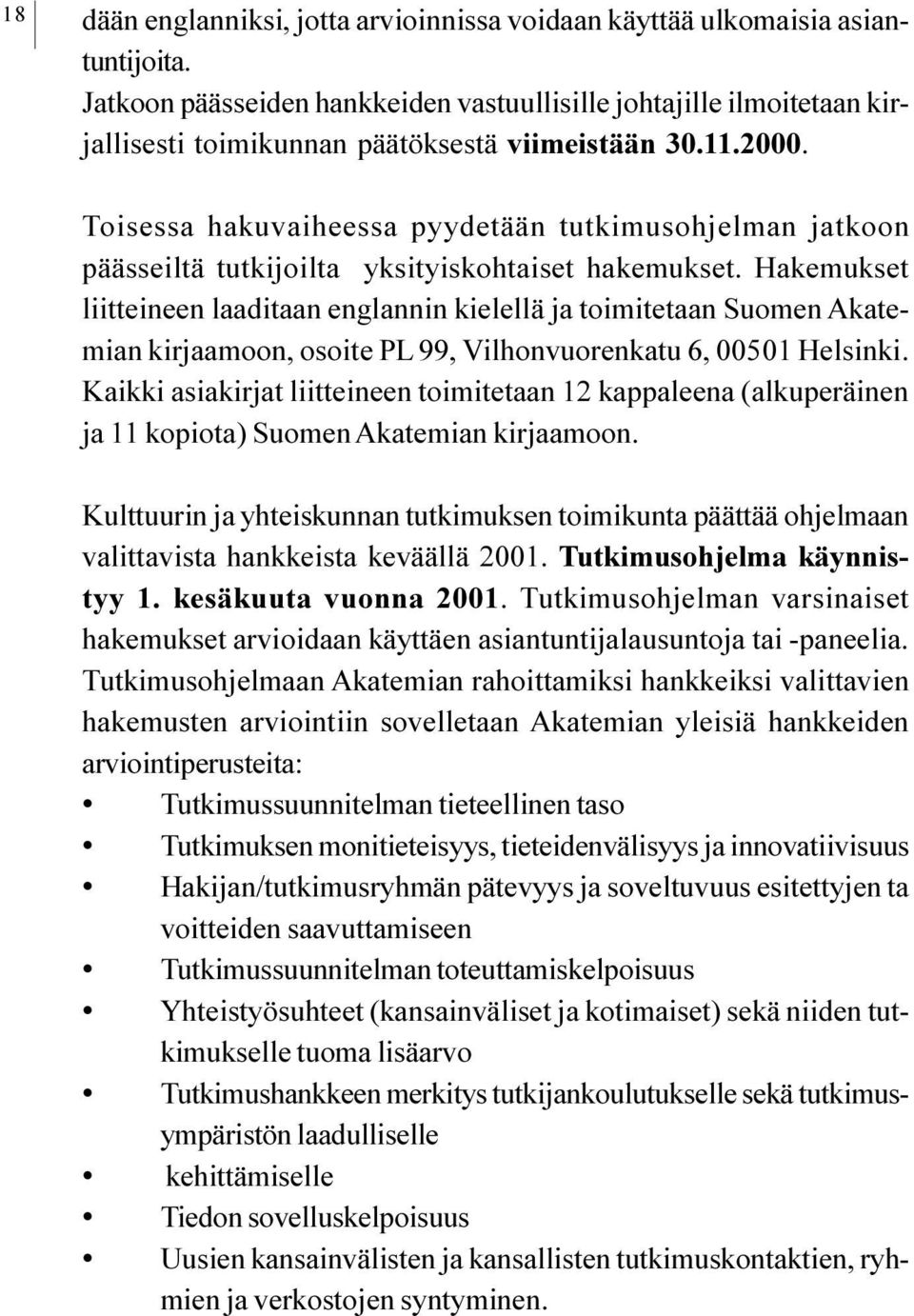 Suomen Akatemian kirjaamoon, osoite PL 99, Vilhonvuorenkatu 6, 00501 Helsinki Kaikki asiakirjat liitteineen toimitetaan 12 kappaleena (alkuperäinen ja 11 kopiota) Suomen Akatemian kirjaamoon