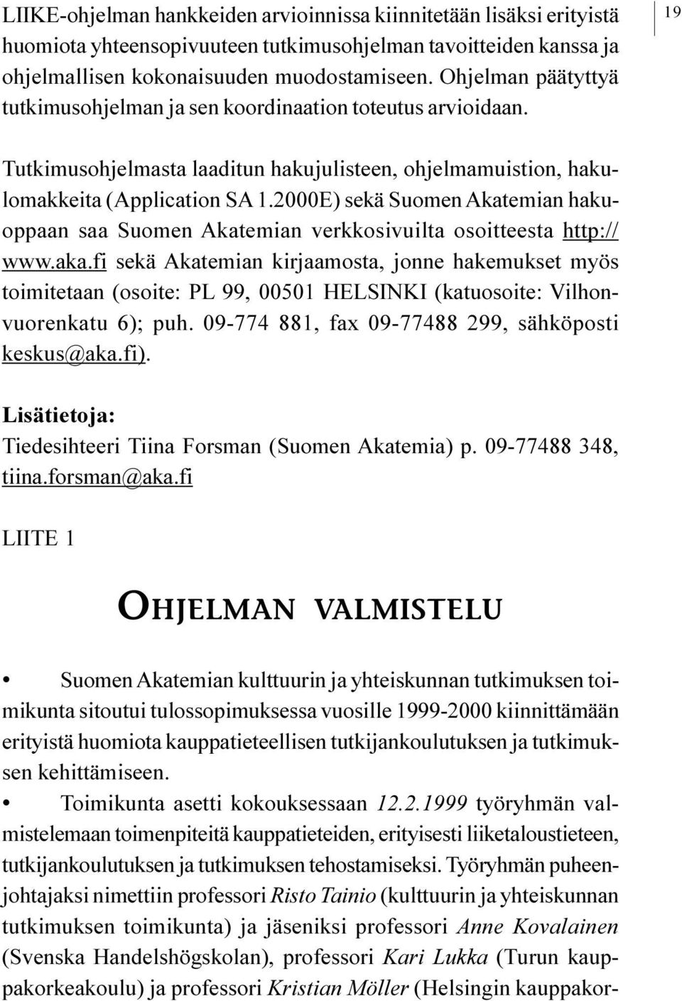 Suomen Akatemian verkkosivuilta osoitteesta http:// www aka fi sekä Akatemian kirjaamosta, jonne hakemukset myös toimitetaan (osoite: PL 99, 00501 HELSINKI (katuosoite: Vilhonvuorenkatu 6); puh