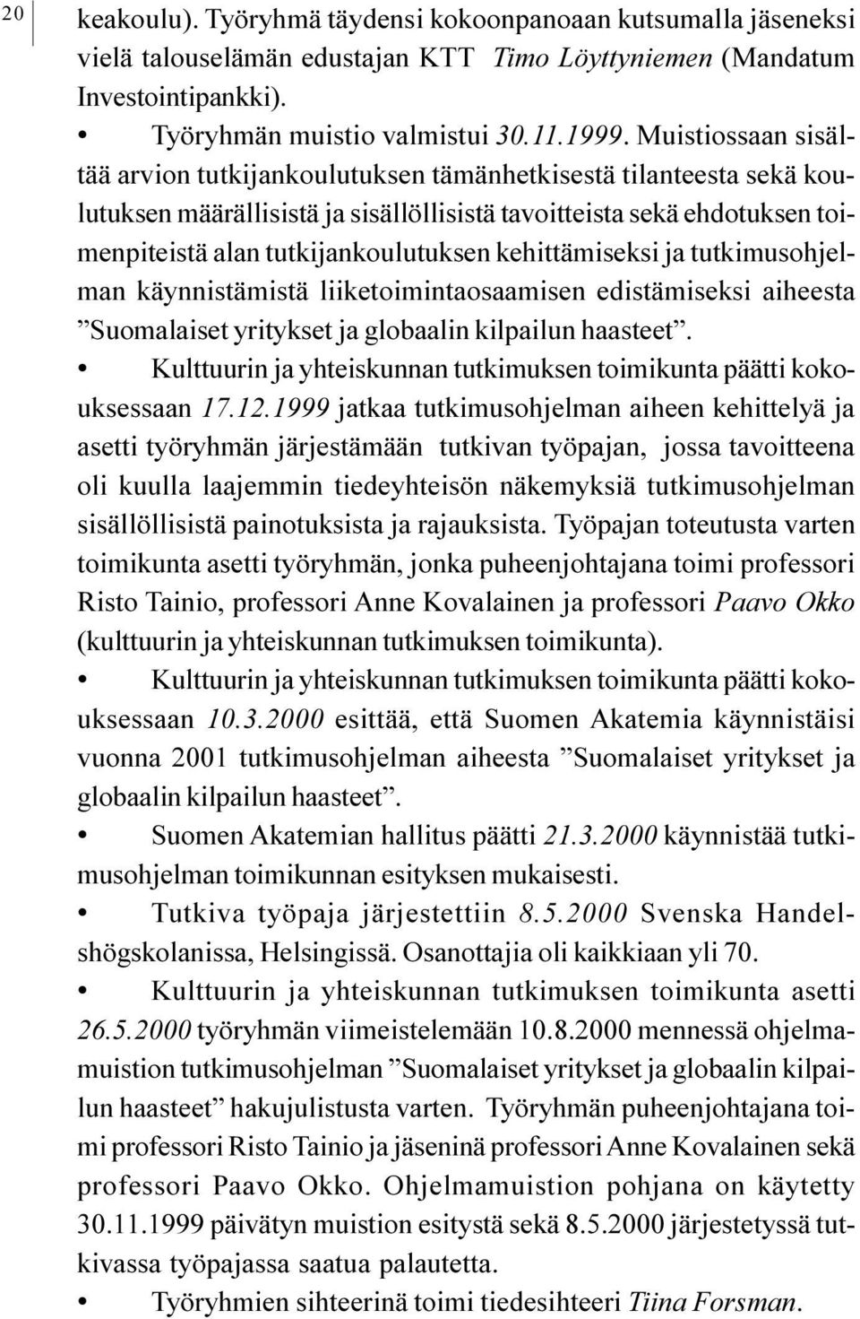 ja tutkimusohjelman käynnistämistä liiketoimintaosaamisen edistämiseksi aiheesta Suomalaiset yritykset ja globaalin kilpailun haasteet Kulttuurin ja yhteiskunnan tutkimuksen toimikunta päätti