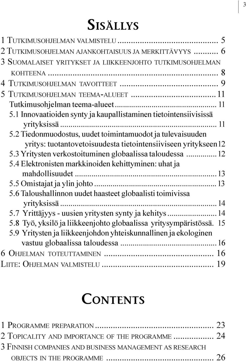 tulevaisuuden yritys: tuotantovetoisuudesta tietointensiiviseen yritykseen12 5 3 Yritysten verkostoituminen globaalissa taloudessa 12 5 4 Elektronisten markkinoiden kehittyminen: uhat ja