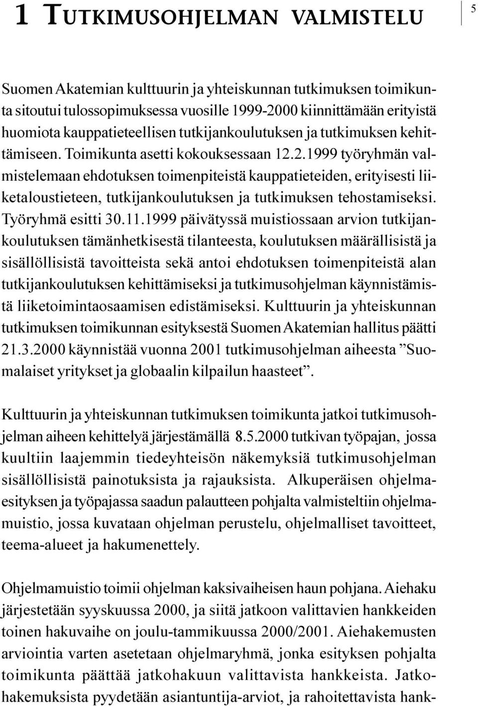 tutkijankoulutuksen ja tutkimuksen tehostamiseksi Työryhmä esitti 30 11 1999 päivätyssä muistiossaan arvion tutkijankoulutuksen tämänhetkisestä tilanteesta, koulutuksen määrällisistä ja