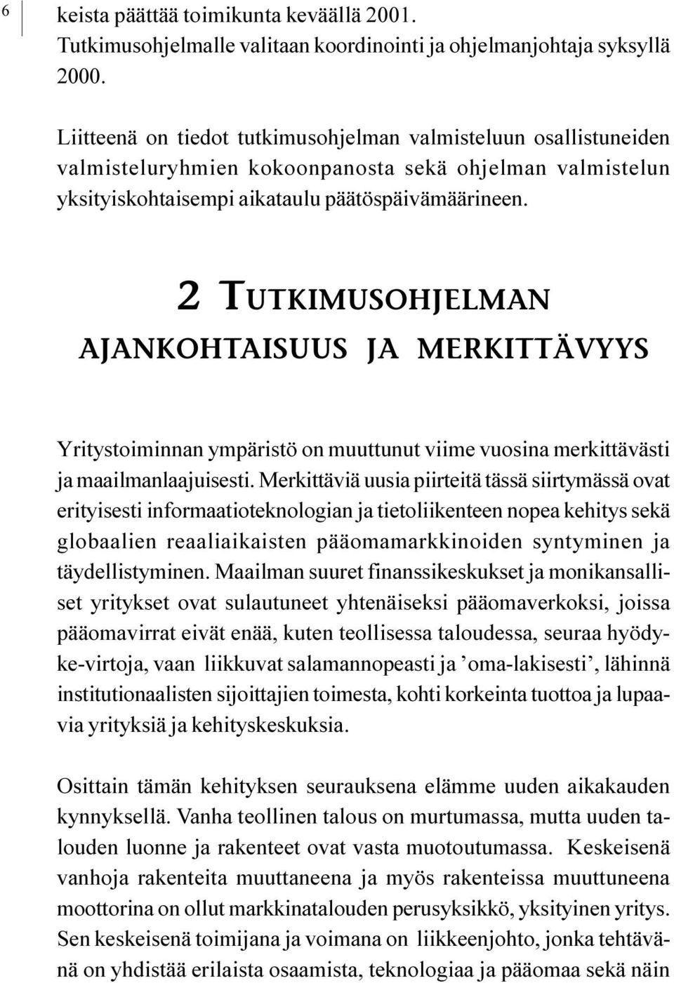 merkittävästi ja maailmanlaajuisesti Merkittäviä uusia piirteitä tässä siirtymässä ovat erityisesti informaatioteknologian ja tietoliikenteen nopea kehitys sekä globaalien reaaliaikaisten