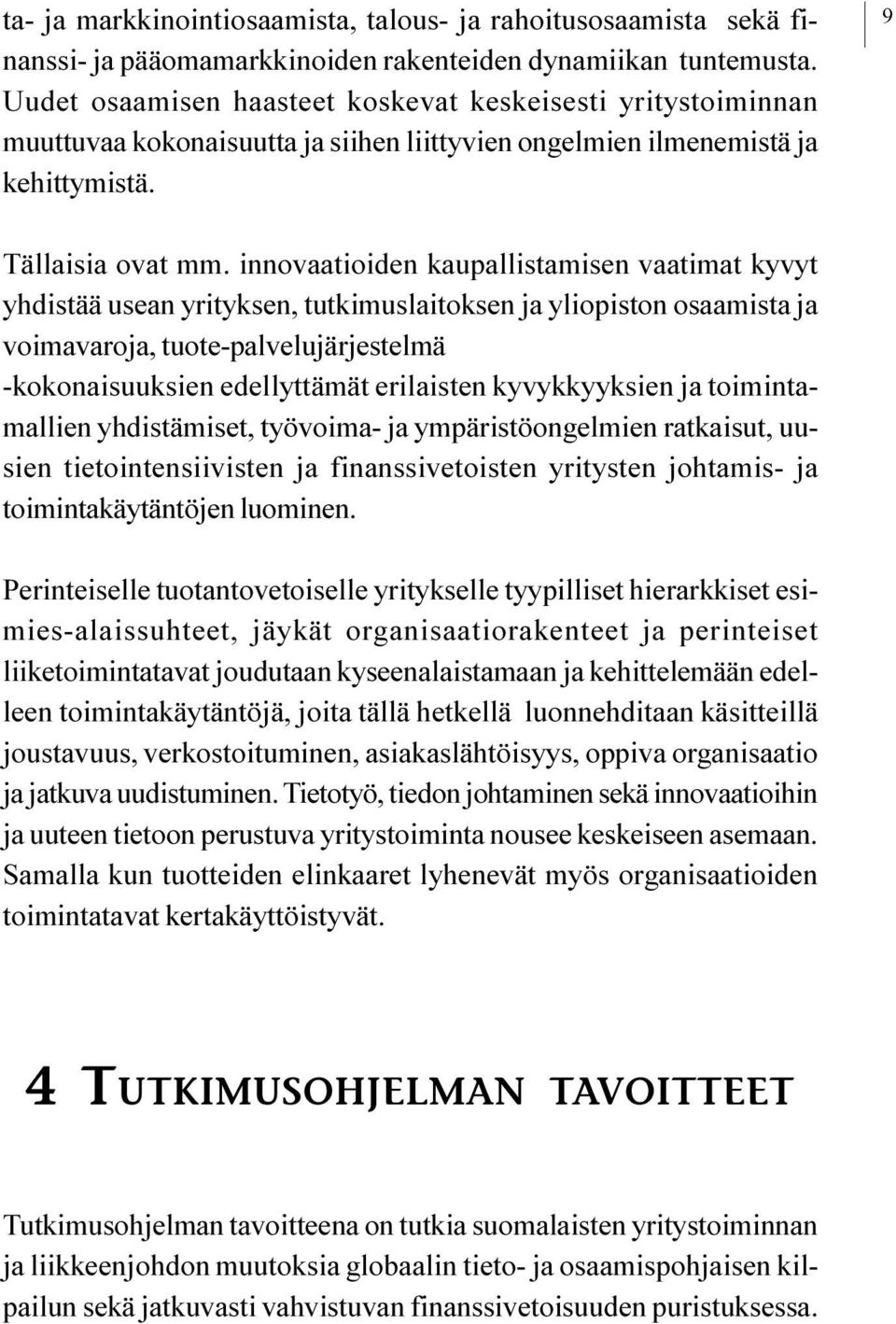 yliopiston osaamista ja voimavaroja, tuote-palvelujärjestelmä -kokonaisuuksien edellyttämät erilaisten kyvykkyyksien ja toimintamallien yhdistämiset, työvoima- ja ympäristöongelmien ratkaisut, uusien