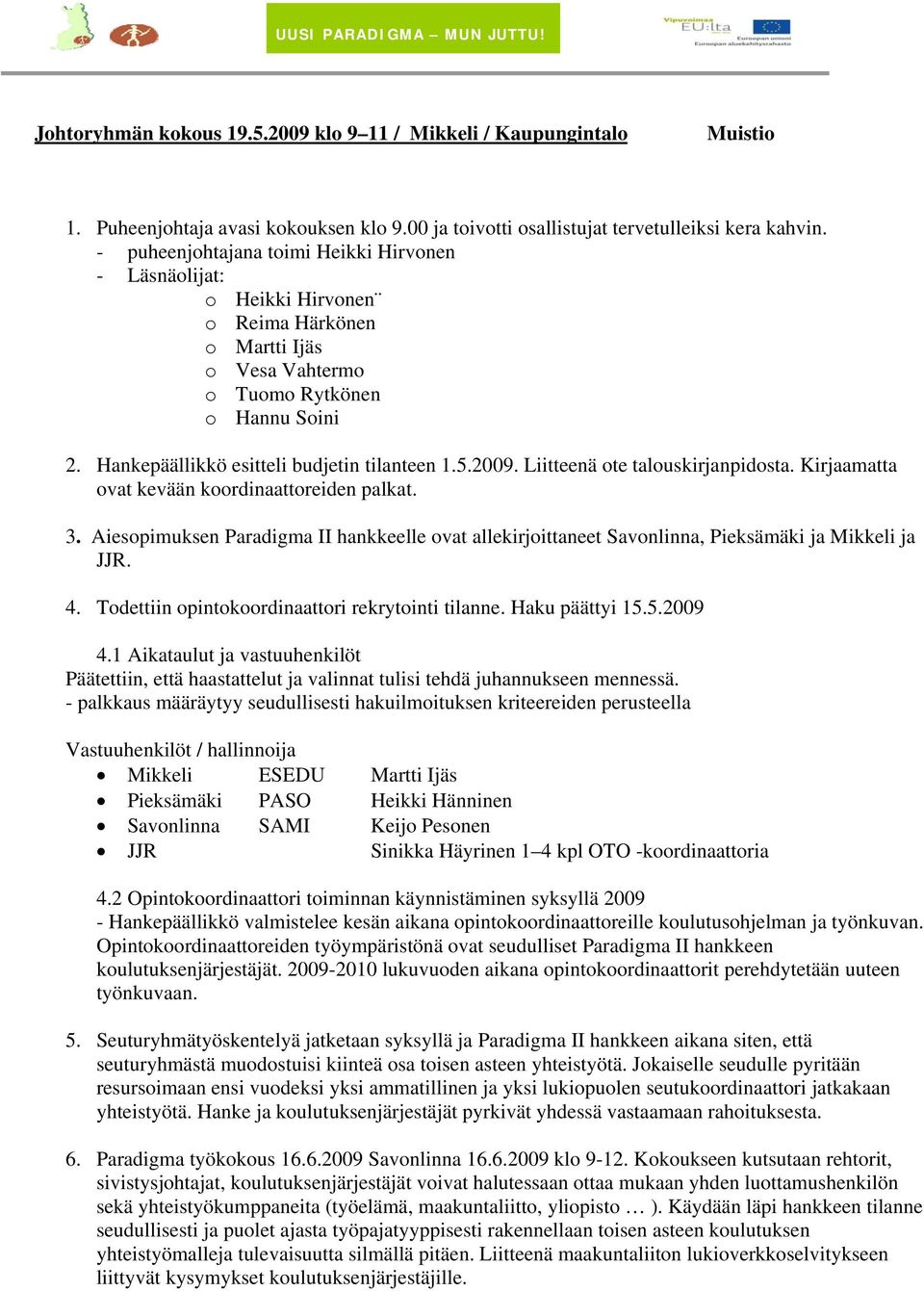 5.2009. Liitteenä ote talouskirjanpidosta. Kirjaamatta ovat kevään koordinaattoreiden palkat. 3. Aiesopimuksen Paradigma II hankkeelle ovat allekirjoittaneet Savonlinna, Pieksämäki ja Mikkeli ja JJR.