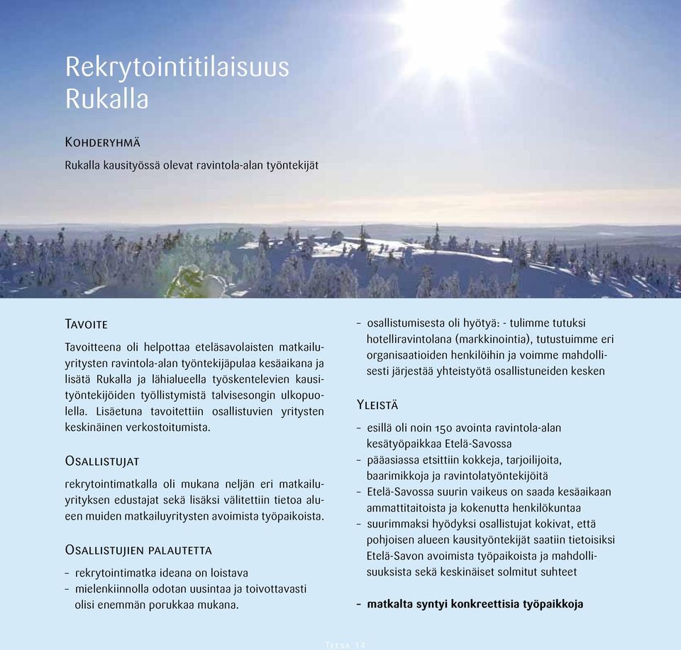 Osallistujat rekrytointimatkalla oli mukana neljän eri matkailuyrityksen edustajat sekä lisäksi välitettiin tietoa alueen muiden matkailuyritysten avoimista työpaikoista.