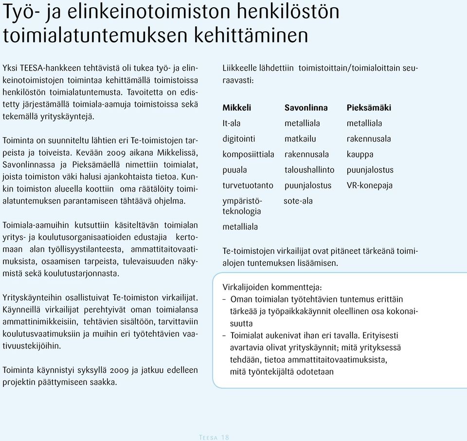 Kevään 2009 aikana Mikkelissä, Savonlinnassa ja Pieksämäellä nimettiin toimialat, joista toimiston väki halusi ajankohtaista tietoa.