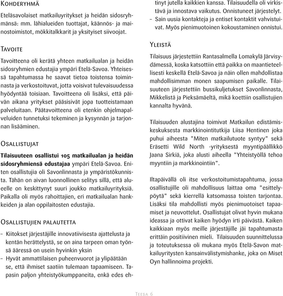 Yhteisessä tapahtumassa he saavat tietoa toistensa toiminnasta ja verkostoituvat, jotta voisivat tulevaisuudessa hyödyntää toisiaan.