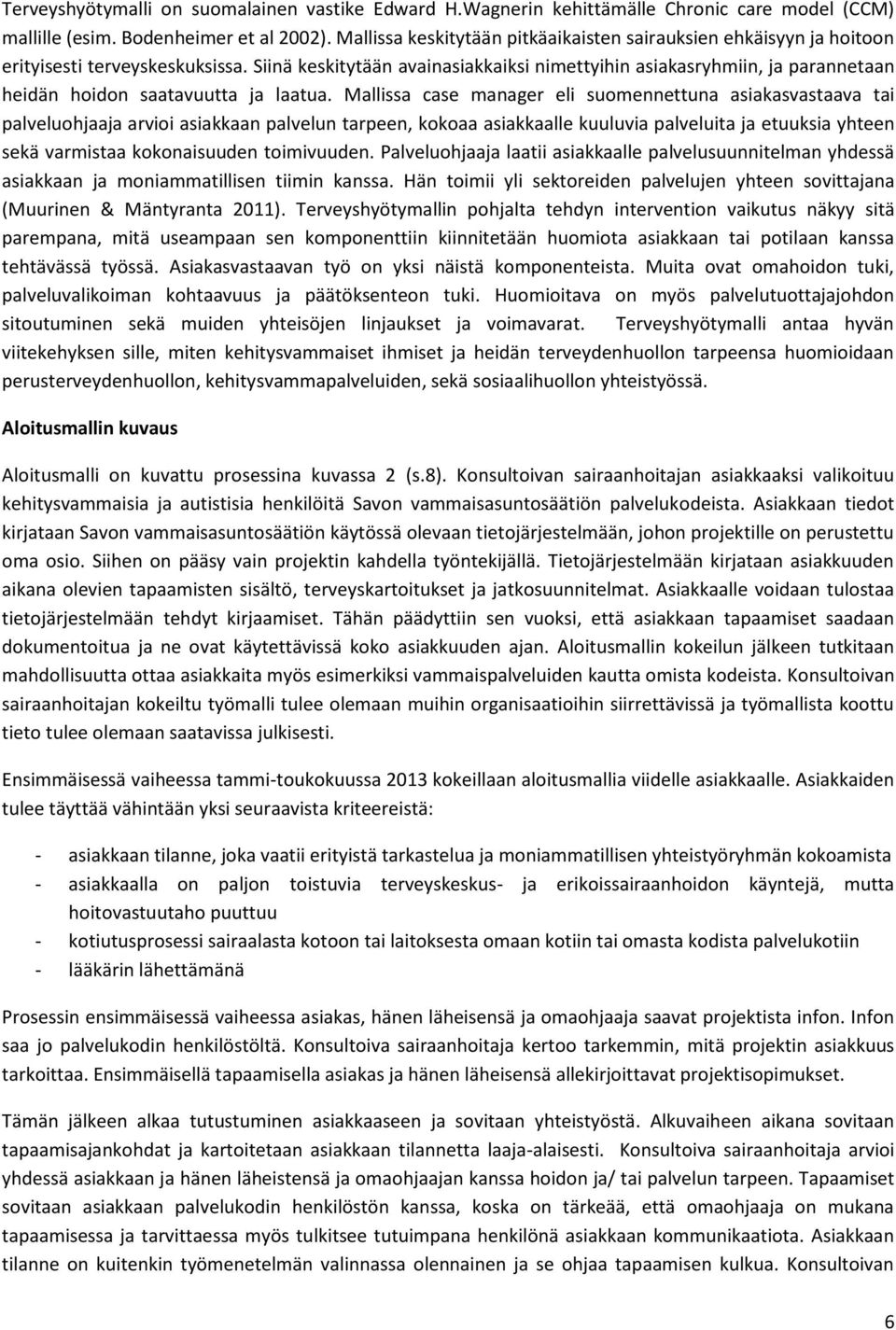 Siinä keskitytään avainasiakkaiksi nimettyihin asiakasryhmiin, ja parannetaan heidän hoidon saatavuutta ja laatua.