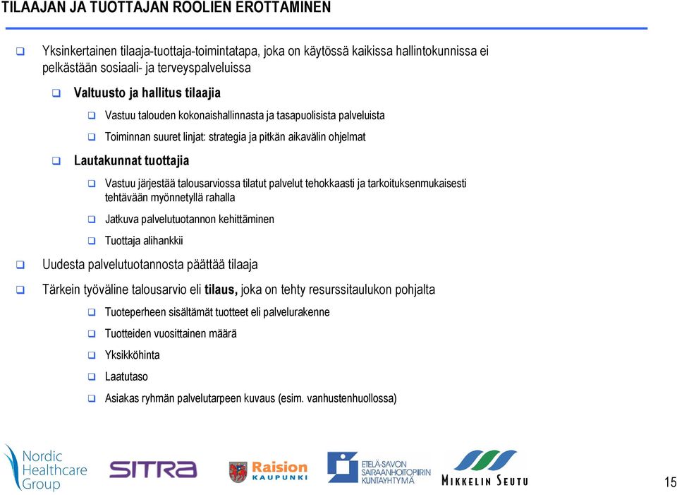 tilatut palvelut tehokkaasti ja tarkoituksenmukaisesti tehtävään myönnetyllä rahalla Jatkuva palvelutuotannon kehittäminen Tuottaja alihankkii Uudesta palvelutuotannosta päättää tilaaja Tärkein