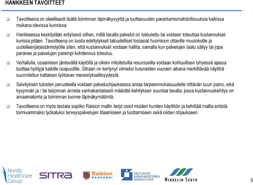 Tavoitteena on luoda edellytykset taloudelliset tosiasiat huomioon ottaville muutoksille ja uudelleenjärjestämistyölle siten, että kustannukset voidaan hallita, samalla kun palvelujen laatu säilyy