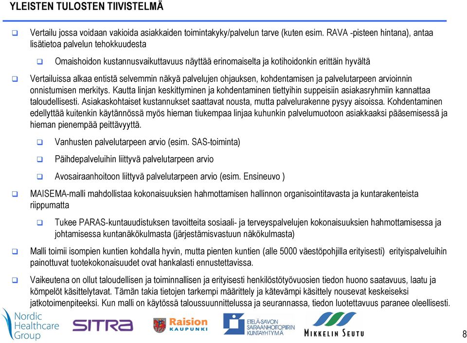 palvelujen ohjauksen, kohdentamisen ja palvelutarpeen arvioinnin onnistumisen merkitys. Kautta linjan keskittyminen ja kohdentaminen tiettyihin suppeisiin asiakasryhmiin kannattaa taloudellisesti.