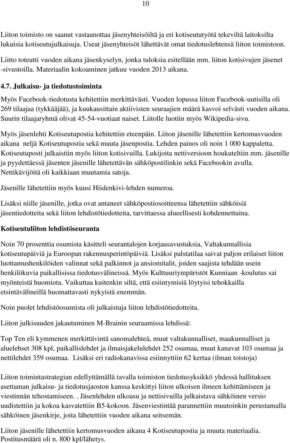 Materiaalin kokoaminen jatkuu vuoden 2013 aikana. 4.7. Julkaisu- ja tiedotustoiminta Myös Facebook-tiedotusta kehitettiin merkittävästi.