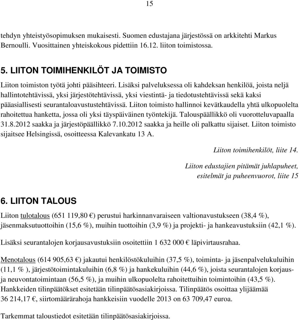 Lisäksi palveluksessa oli kahdeksan henkilöä, joista neljä hallintotehtävissä, yksi järjestötehtävissä, yksi viestintä- ja tiedotustehtävissä sekä kaksi pääasiallisesti seurantaloavustustehtävissä.