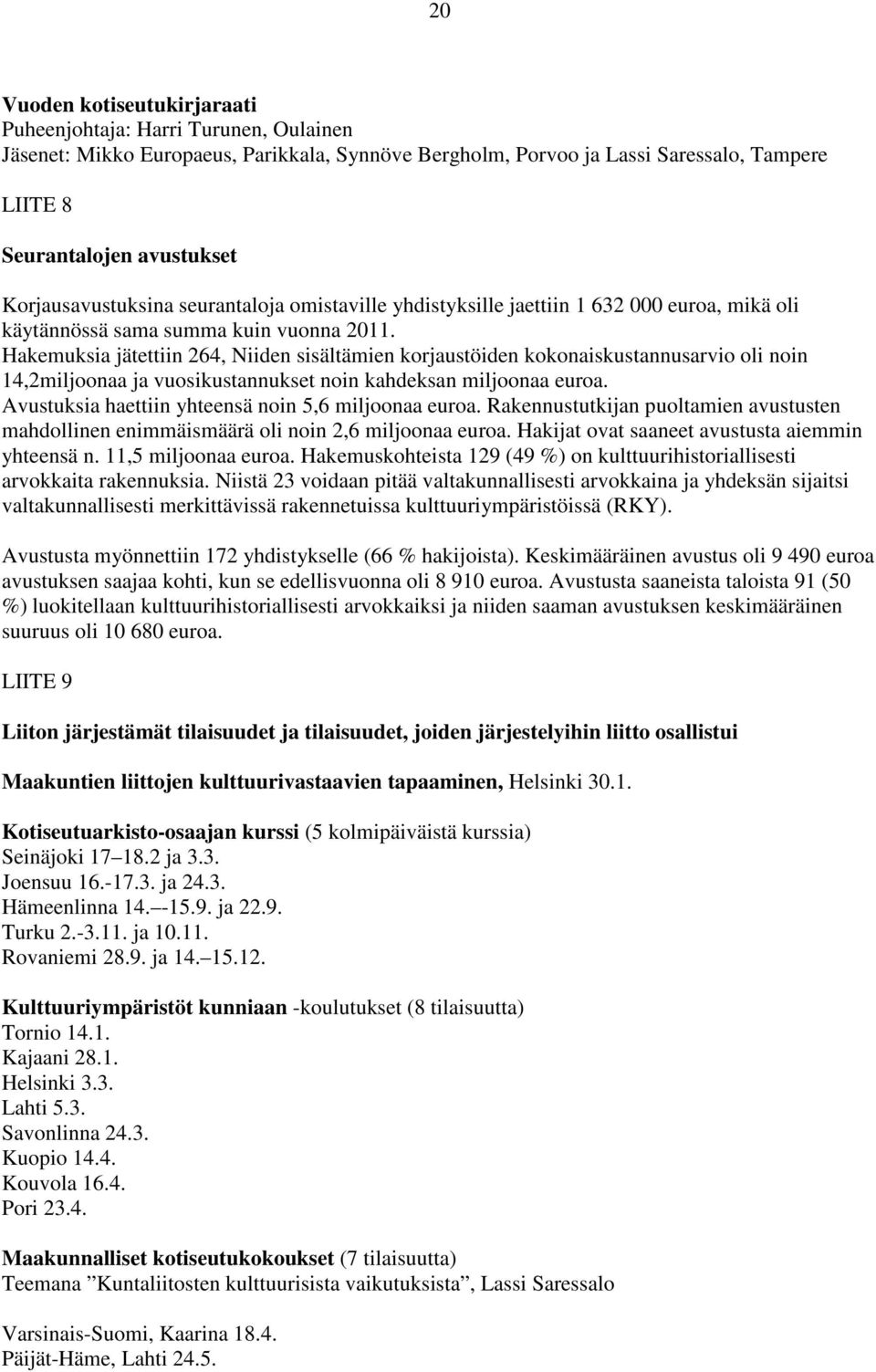 Hakemuksia jätettiin 264, Niiden sisältämien korjaustöiden kokonaiskustannusarvio oli noin 14,2miljoonaa ja vuosikustannukset noin kahdeksan miljoonaa euroa.