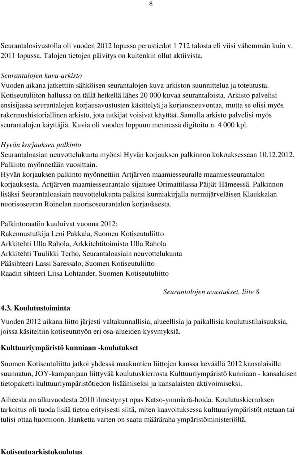 Arkisto palvelisi ensisijassa seurantalojen korjausavustusten käsittelyä ja korjausneuvontaa, mutta se olisi myös rakennushistoriallinen arkisto, jota tutkijat voisivat käyttää.