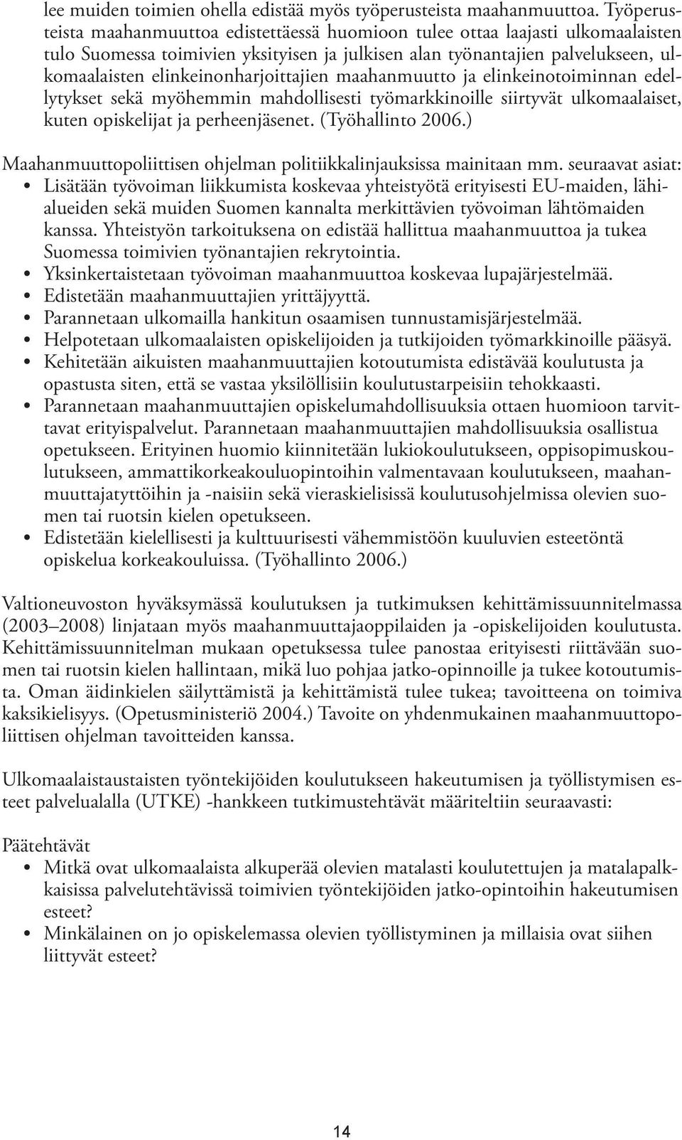 elinkeinonharjoittajien maahanmuutto ja elinkeinotoiminnan edellytykset sekä myöhemmin mahdollisesti työmarkkinoille siirtyvät ulkomaalaiset, kuten opiskelijat ja perheenjäsenet. (Työhallinto 2006.