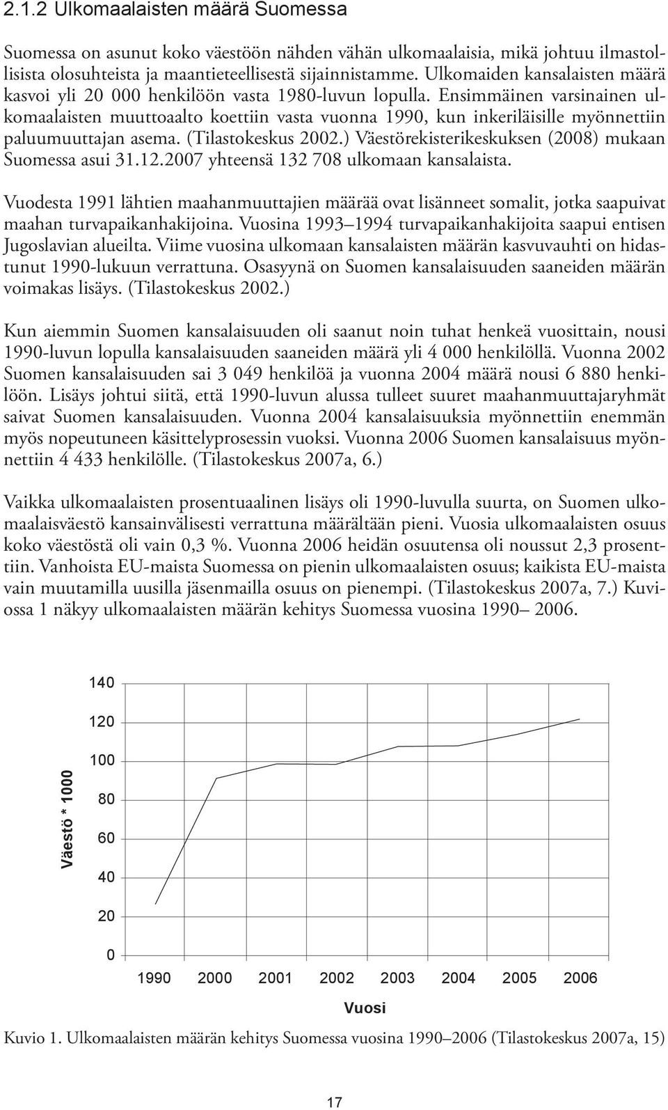 Ensimmäinen varsinainen ulkomaalaisten muuttoaalto koettiin vasta vuonna 1990, kun inkeriläisille myönnettiin paluumuuttajan asema. (Tilastokeskus 2002.