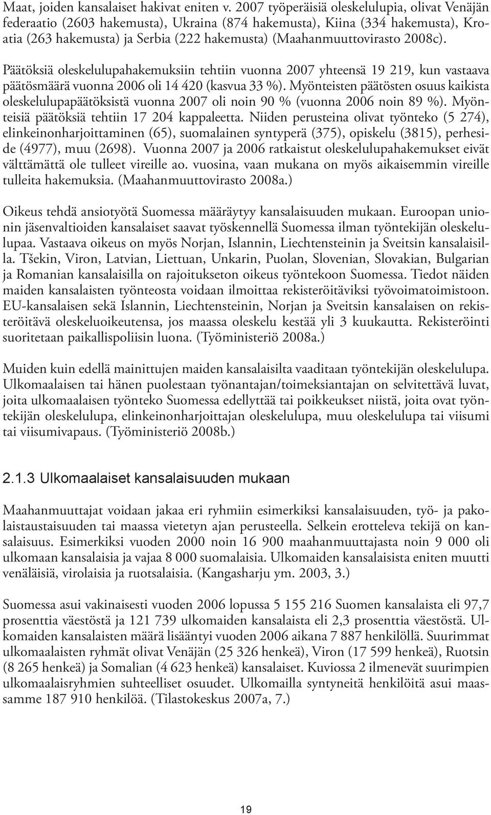 2008c). Päätöksiä oleskelulupahakemuksiin tehtiin vuonna 2007 yhteensä 19 219, kun vastaava päätösmäärä vuonna 2006 oli 14 420 (kasvua 33 %).