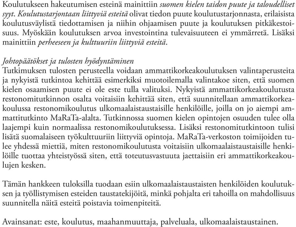 Myöskään koulutuksen arvoa investointina tulevaisuuteen ei ymmärretä. Lisäksi mainittiin perheeseen ja kulttuuriin liittyviä esteitä.