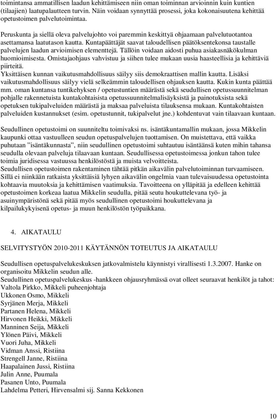 Peruskunta ja siellä oleva palvelujohto voi paremmin keskittyä ohjaamaan palvelutuotantoa asettamansa laatutason kautta.