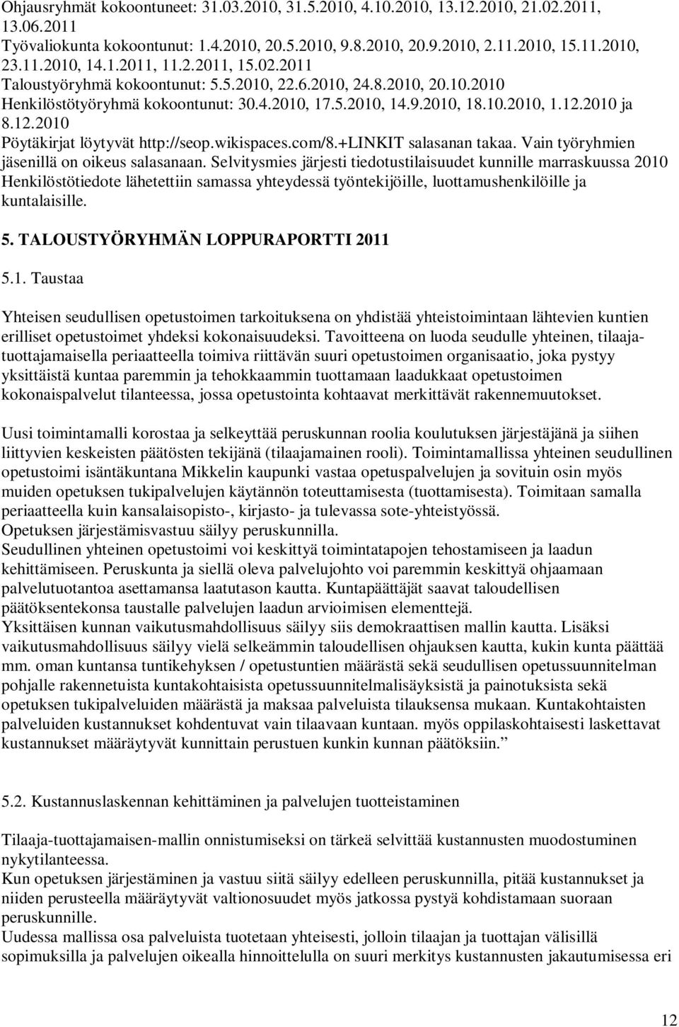 2010 ja 8.12.2010 Pöytäkirjat löytyvät http://seop.wikispaces.com/8.+linkit salasanan takaa. Vain työryhmien jäsenillä on oikeus salasanaan.