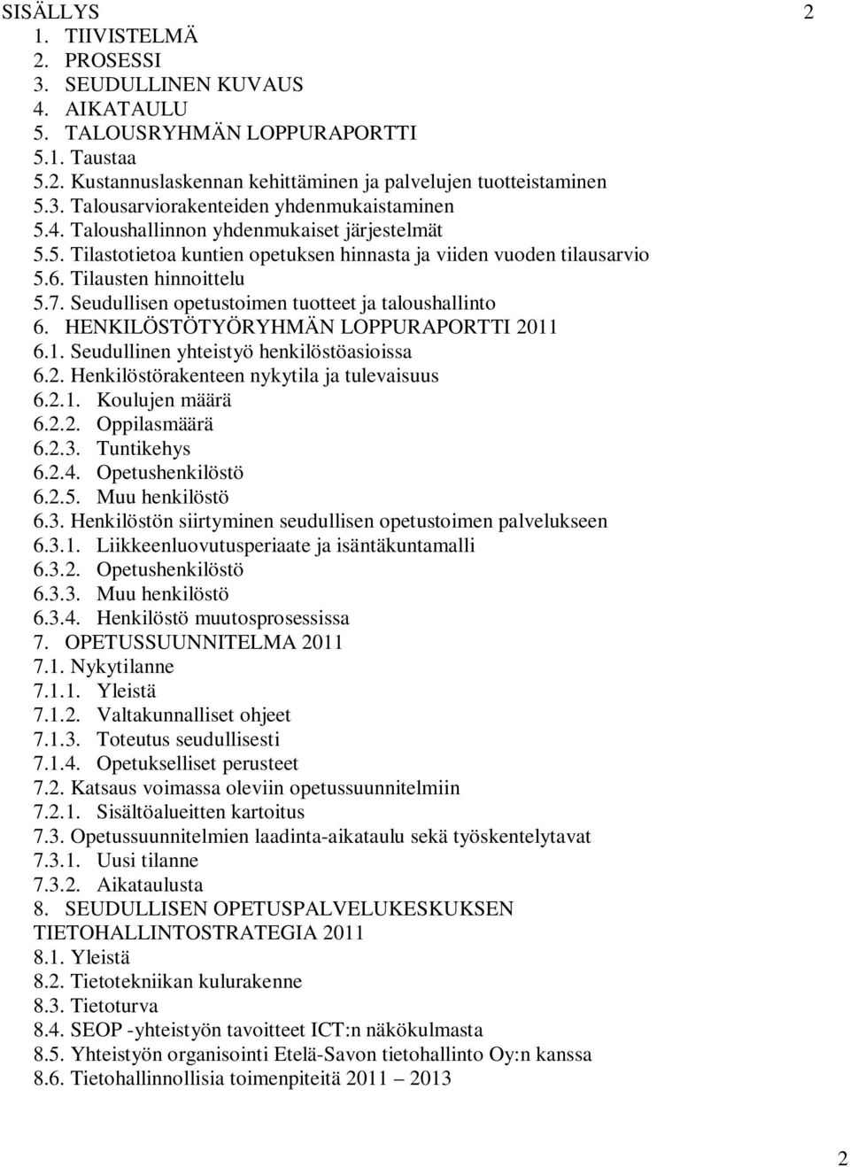 Seudullisen opetustoimen tuotteet ja taloushallinto 6. HENKILÖSTÖTYÖRYHMÄN LOPPURAPORTTI 2011 6.1. Seudullinen yhteistyö henkilöstöasioissa 6.2. Henkilöstörakenteen nykytila ja tulevaisuus 6.2.1. Koulujen määrä 6.