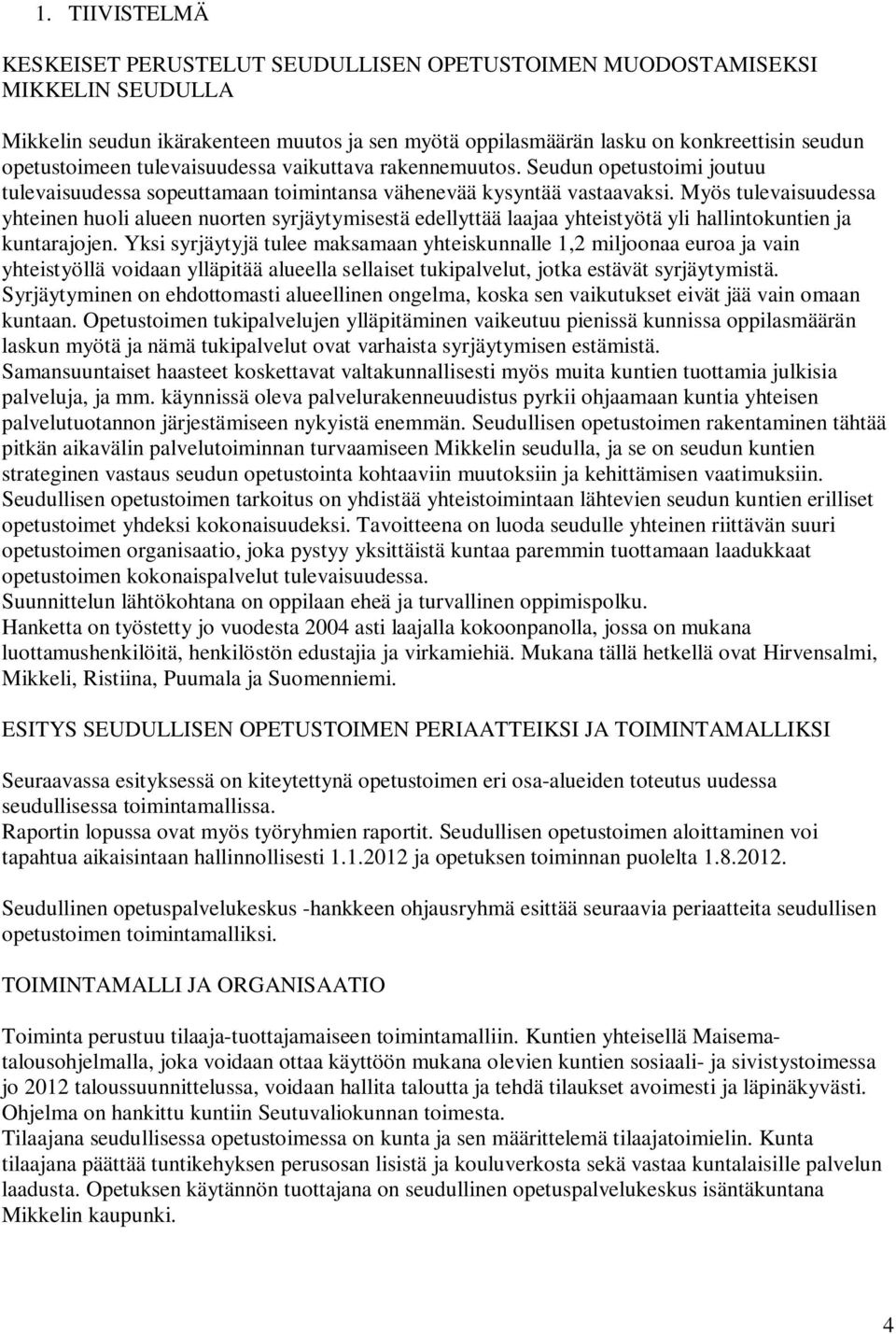 Myös tulevaisuudessa yhteinen huoli alueen nuorten syrjäytymisestä edellyttää laajaa yhteistyötä yli hallintokuntien ja kuntarajojen.