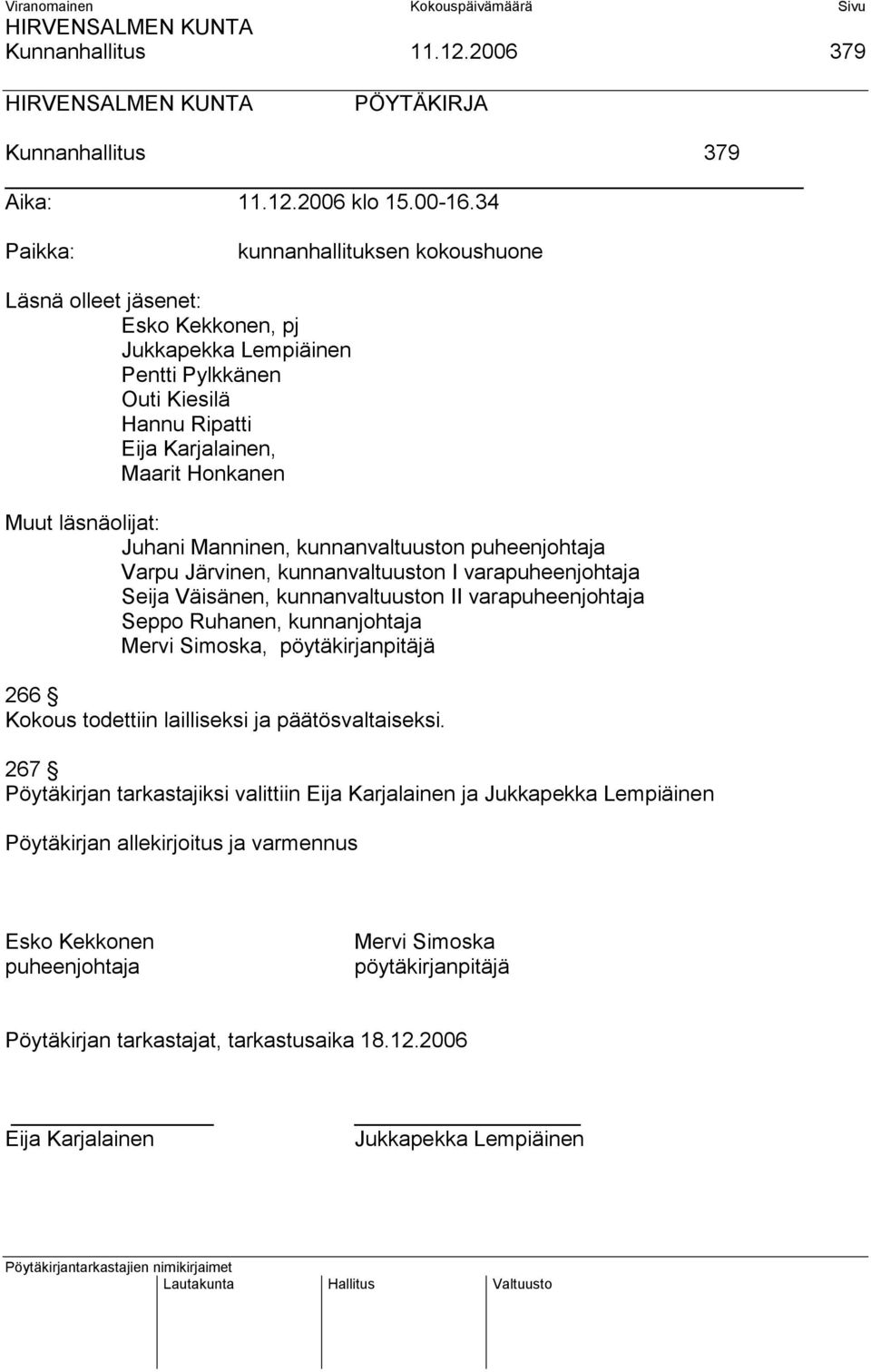 Juhani Manninen, kunnanvaltuuston puheenjohtaja Varpu Järvinen, kunnanvaltuuston I varapuheenjohtaja Seija Väisänen, kunnanvaltuuston II varapuheenjohtaja Seppo Ruhanen, kunnanjohtaja Mervi Simoska,