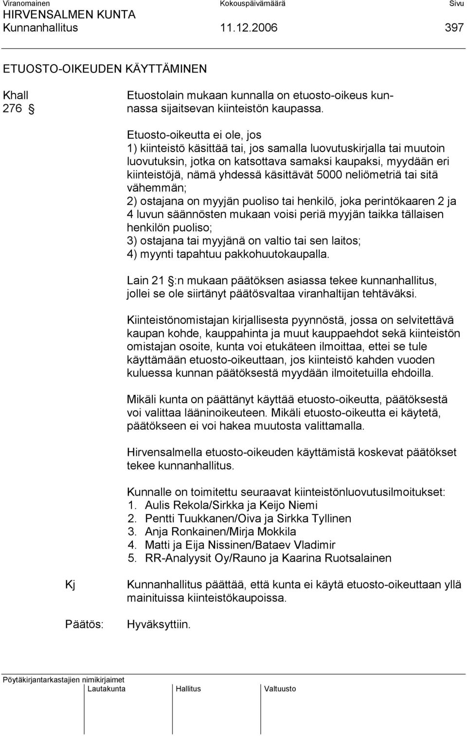 5000 neliömetriä tai sitä vähemmän; 2) ostajana on myyjän puoliso tai henkilö, joka perintökaaren 2 ja 4 luvun säännösten mukaan voisi periä myyjän taikka tällaisen henkilön puoliso; 3) ostajana tai