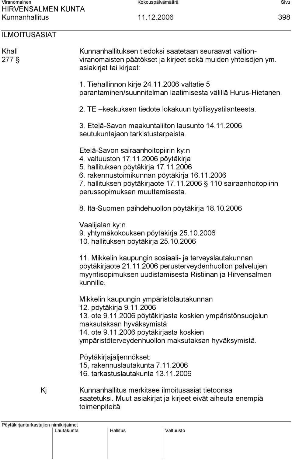 Etelä-Savon maakuntaliiton lausunto 14.11.2006 seutukuntajaon tarkistustarpeista. Etelä-Savon sairaanhoitopiirin ky:n 4. valtuuston 17.11.2006 pöytäkirja 5. hallituksen pöytäkirja 17.11.2006 6.