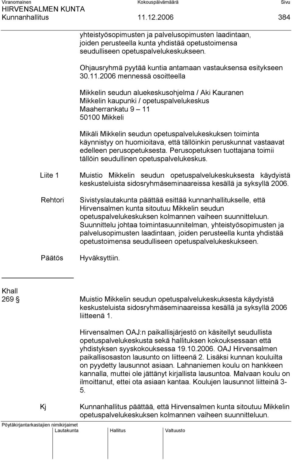 2006 mennessä osoitteella Mikkelin seudun aluekeskusohjelma / Aki Kauranen Mikkelin kaupunki / opetuspalvelukeskus Maaherrankatu 9 11 50100 Mikkeli Mikäli Mikkelin seudun opetuspalvelukeskuksen