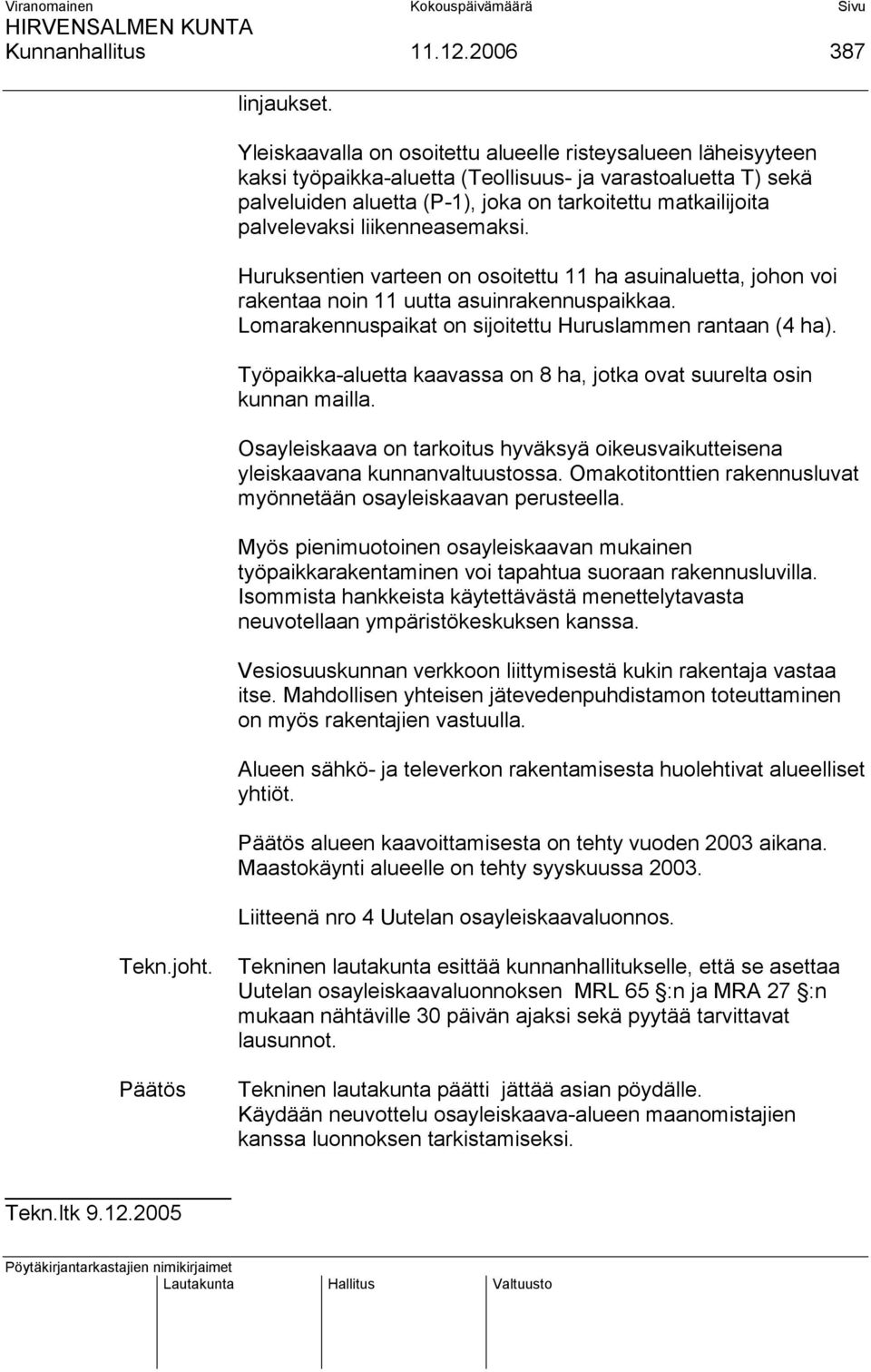 liikenneasemaksi. Huruksentien varteen on osoitettu 11 ha asuinaluetta, johon voi rakentaa noin 11 uutta asuinrakennuspaikkaa. Lomarakennuspaikat on sijoitettu Huruslammen rantaan (4 ha).