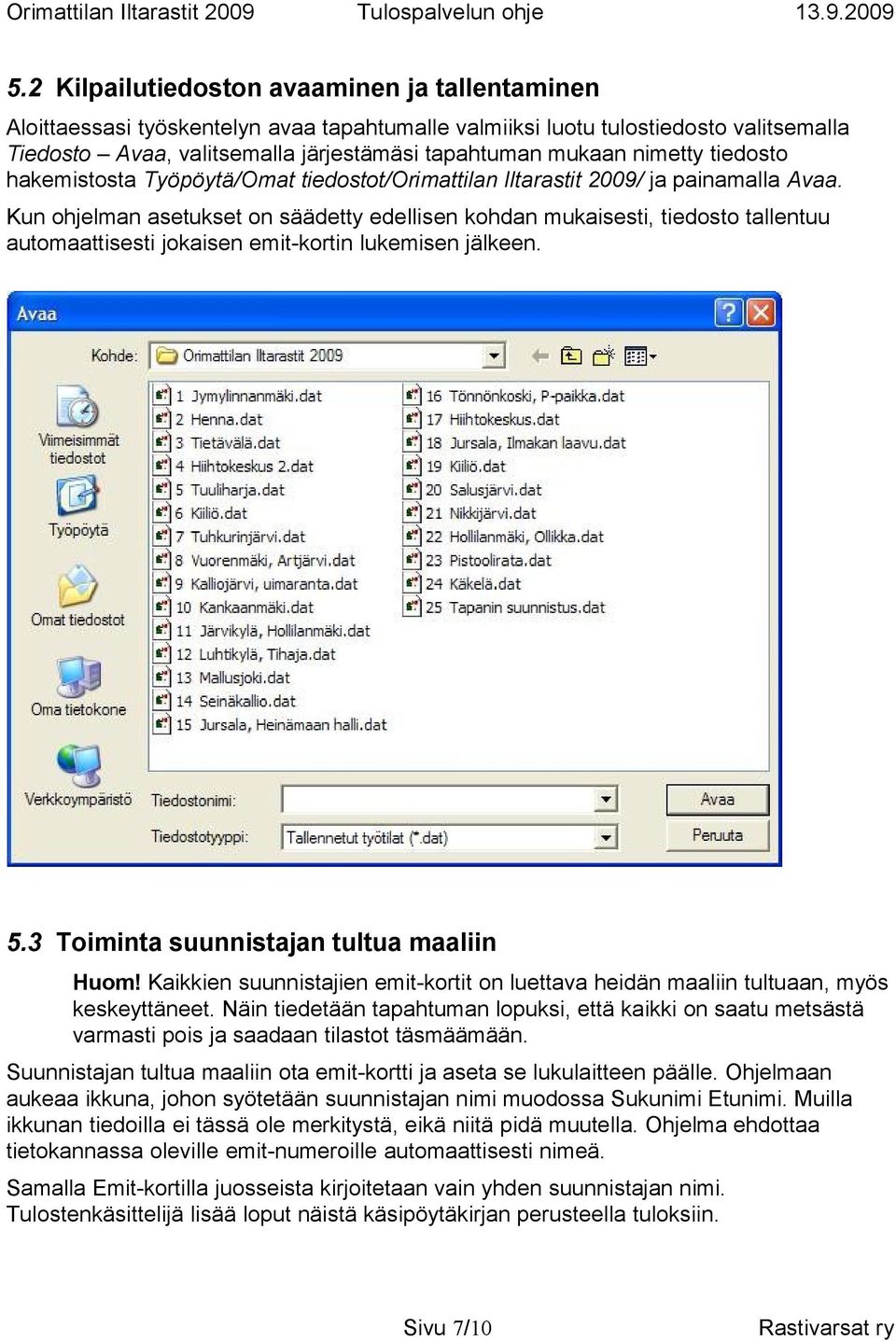 Kun ohjelman asetukset on säädetty edellisen kohdan mukaisesti, tiedosto tallentuu automaattisesti jokaisen emit-kortin lukemisen jälkeen. 5.3 Toiminta suunnistajan tultua maaliin Huom!