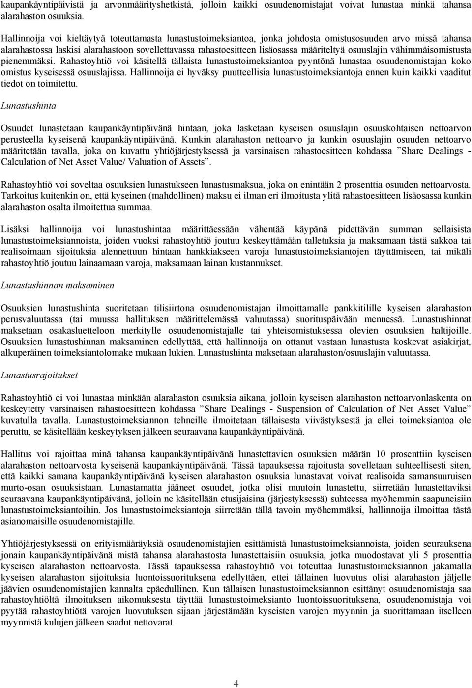 määriteltyä osuuslajin vähimmäisomistusta pienemmäksi. Rahastoyhtiö voi käsitellä tällaista lunastustoimeksiantoa pyyntönä lunastaa osuudenomistajan koko omistus kyseisessä osuuslajissa.