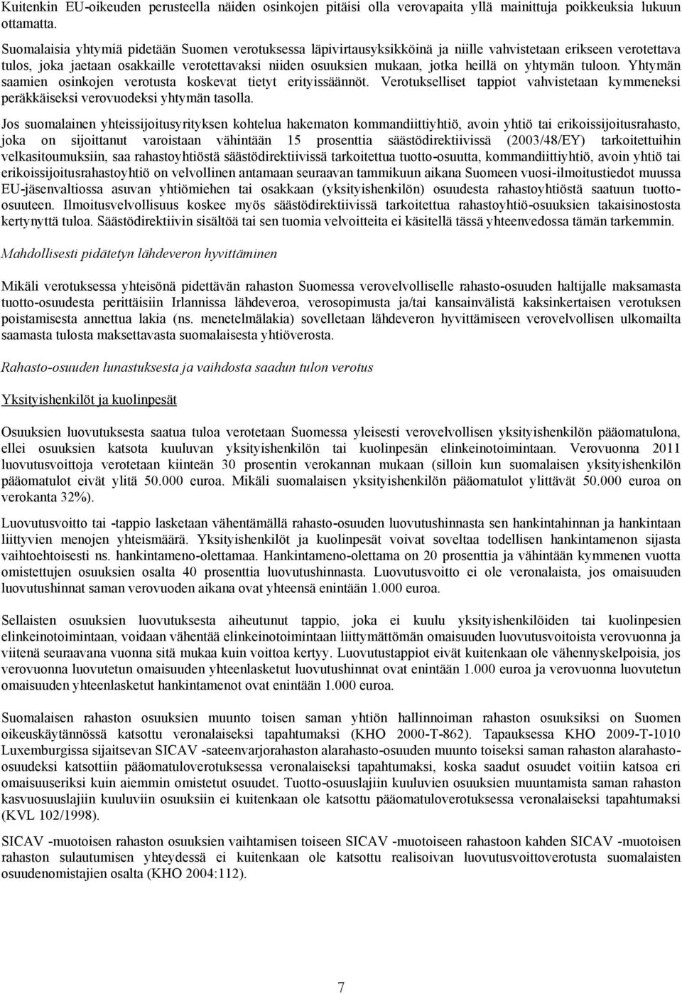 on yhtymän tuloon. Yhtymän saamien osinkojen verotusta koskevat tietyt erityissäännöt. Verotukselliset tappiot vahvistetaan kymmeneksi peräkkäiseksi verovuodeksi yhtymän tasolla.