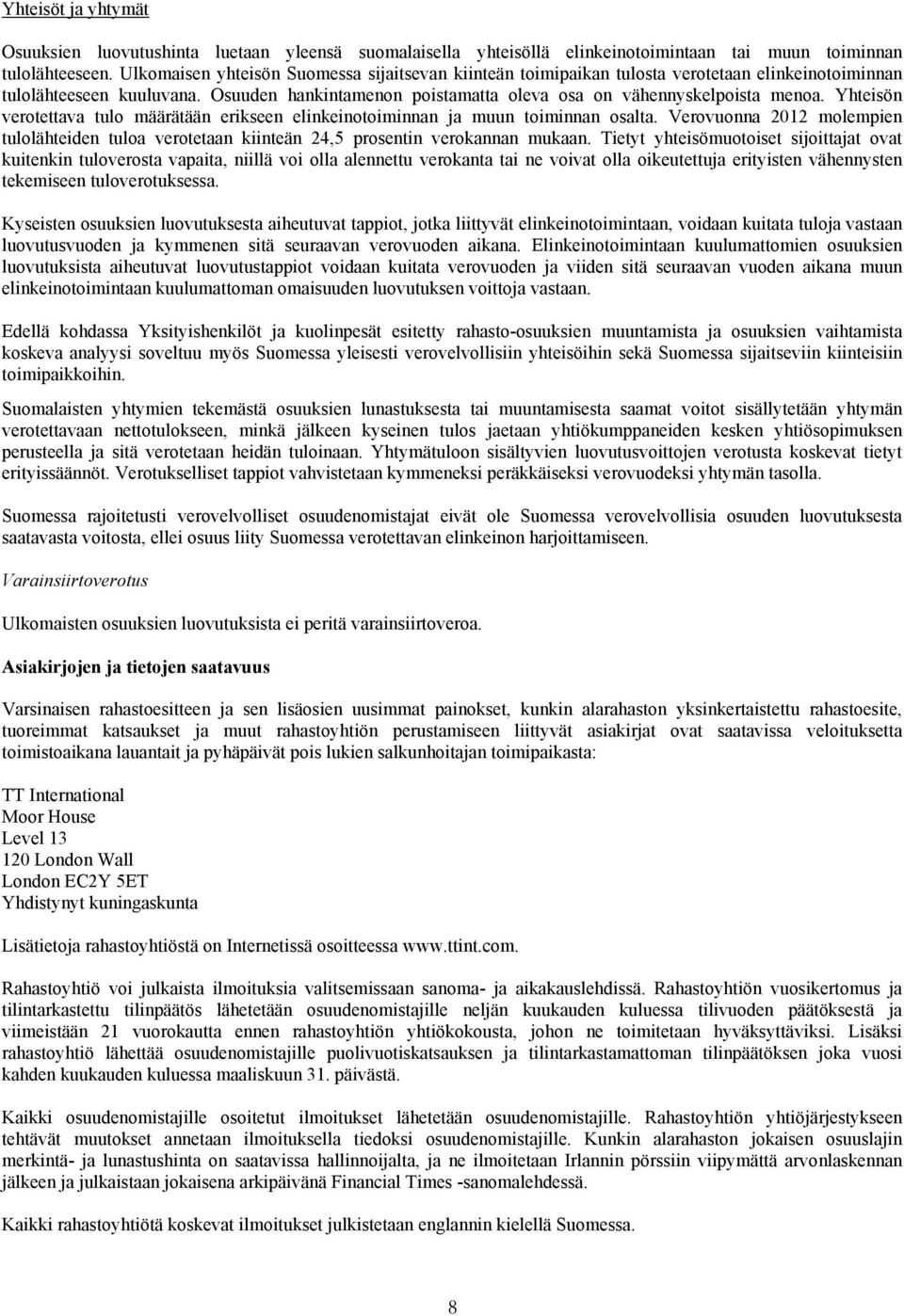 Yhteisön verotettava tulo määrätään erikseen elinkeinotoiminnan ja muun toiminnan osalta. Verovuonna 2012 molempien tulolähteiden tuloa verotetaan kiinteän 24,5 prosentin verokannan mukaan.