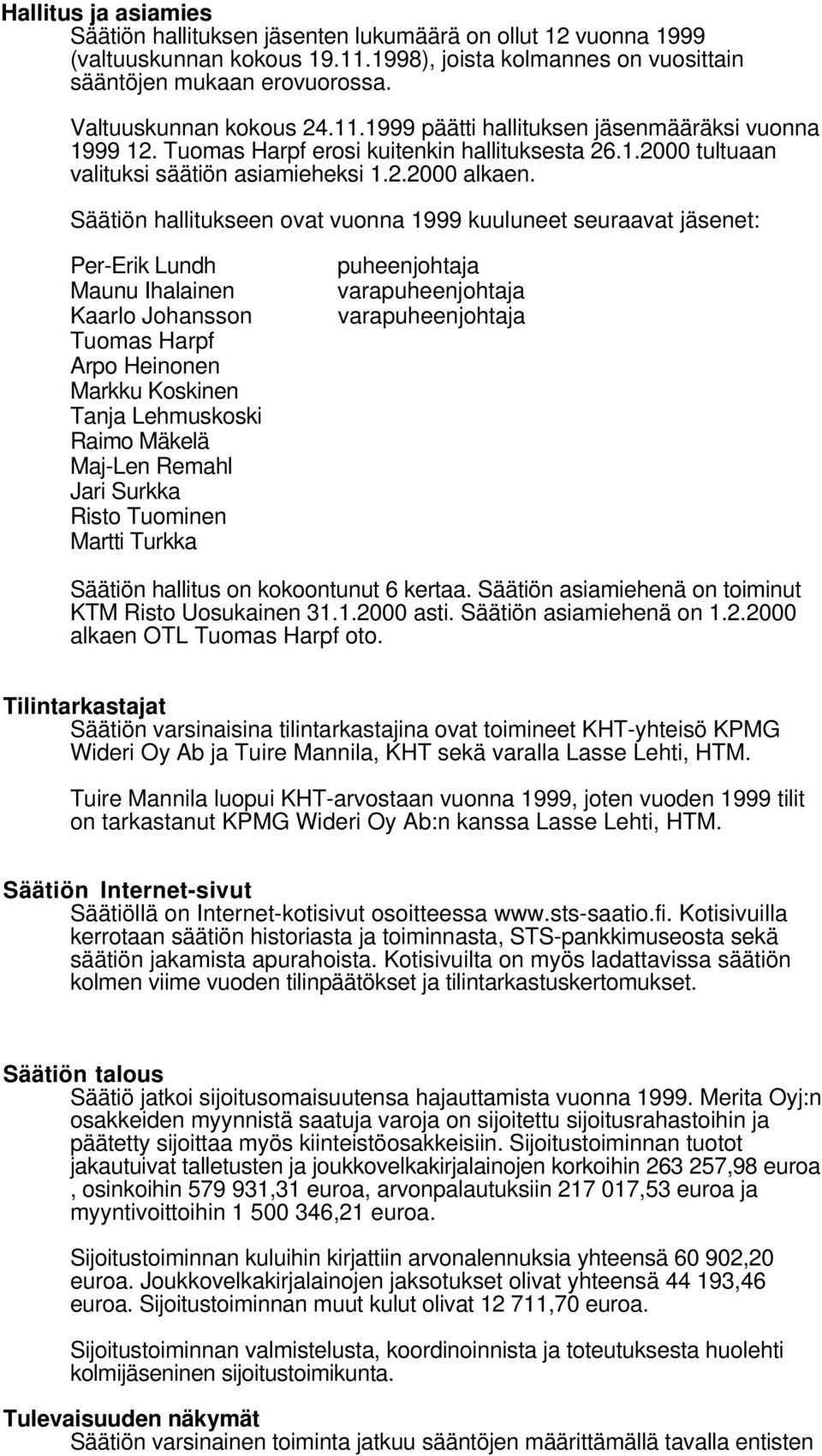 Säätiön hallitukseen ovat vuonna 1999 kuuluneet seuraavat jäsenet: Per-Erik Lundh Maunu Ihalainen Kaarlo Johansson Tuomas Harpf Arpo Heinonen Markku Koskinen Tanja Lehmuskoski Raimo Mäkelä Maj-Len