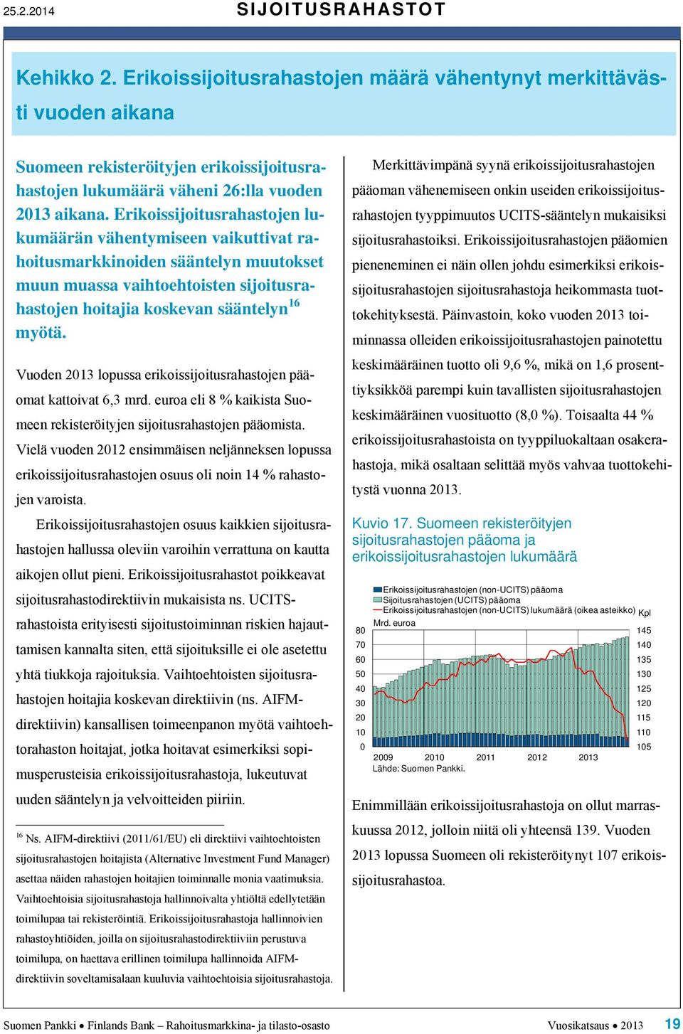 Vuoden 213 lopussa erikoissijoitusrahastojen pääomat kattoivat 6,3 mrd. euroa eli 8 % kaikista Suomeen rekisteröityjen sijoitusrahastojen pääomista.