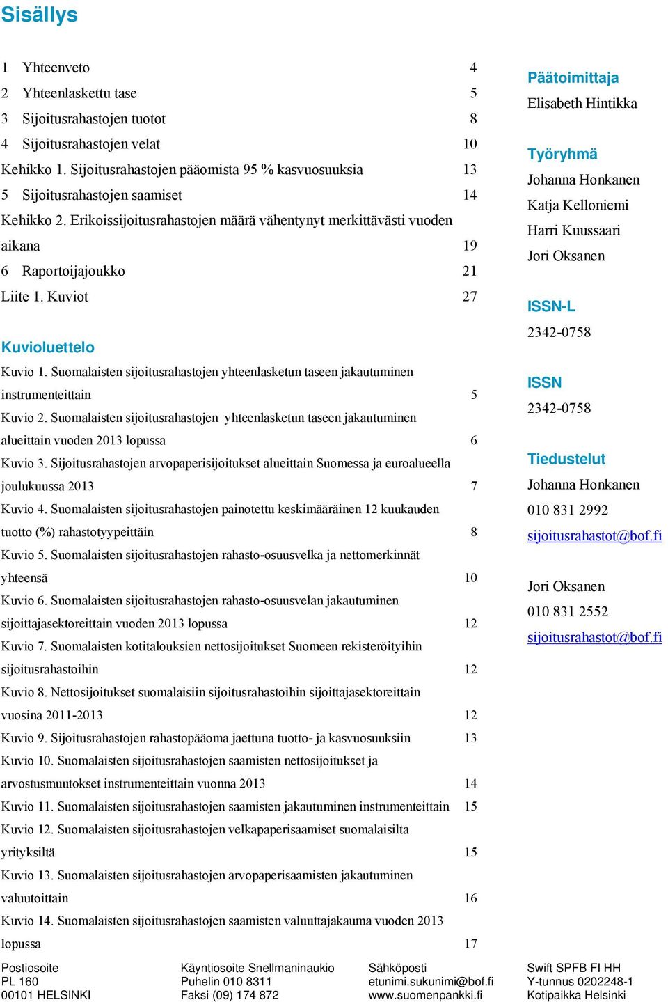 Kuviot 27 Kuvioluettelo Kuvio 1. Suomalaisten sijoitusrahastojen yhteenlasketun taseen jakautuminen instrumenteittain 5 Kuvio 2.