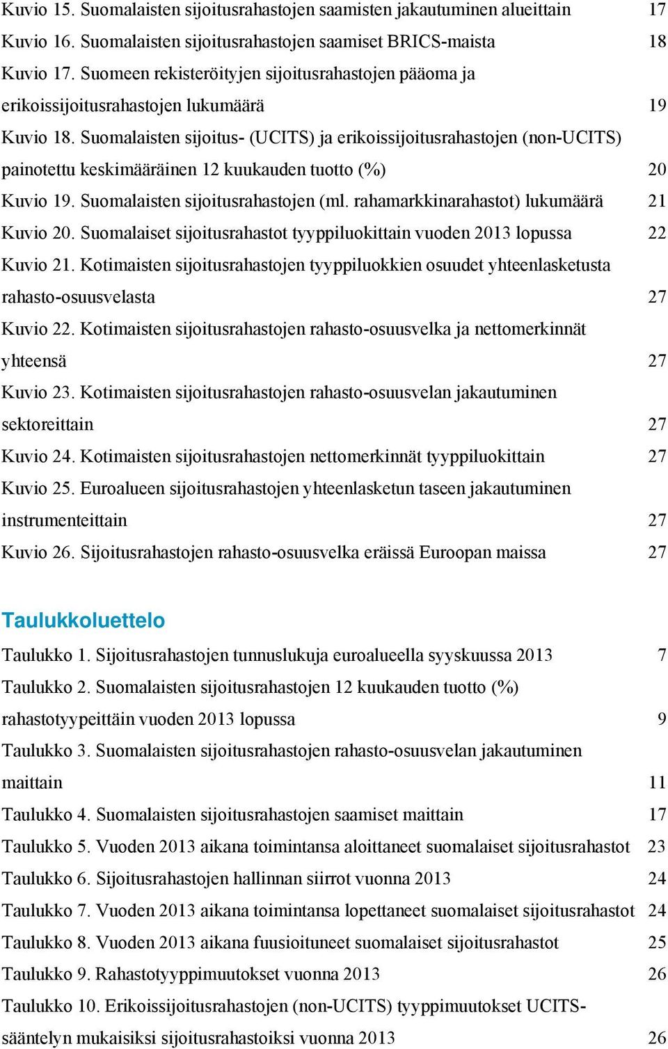 Suomalaisten sijoitus- (UCITS) ja erikoissijoitusrahastojen (non-ucits) painotettu keskimääräinen 12 kuukauden tuotto (%) 2 Kuvio 19. Suomalaisten sijoitusrahastojen (ml.